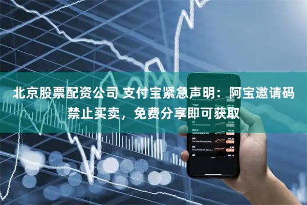 北京股票配资公司 支付宝紧急声明：阿宝邀请码禁止买卖，免费分享即可获取