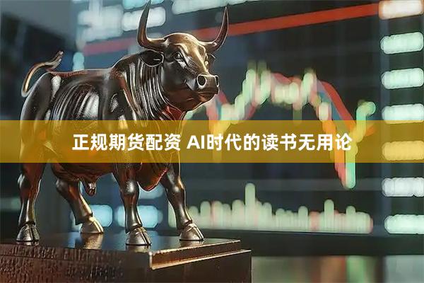 正规期货配资 AI时代的读书无用论
